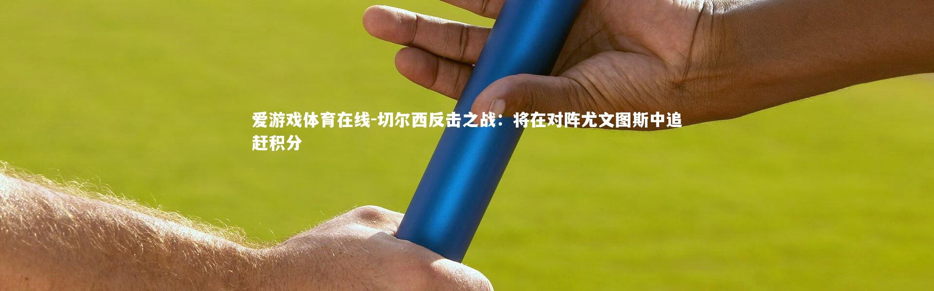 爱游戏体育在线-切尔西反击之战：将在对阵尤文图斯中追赶积分