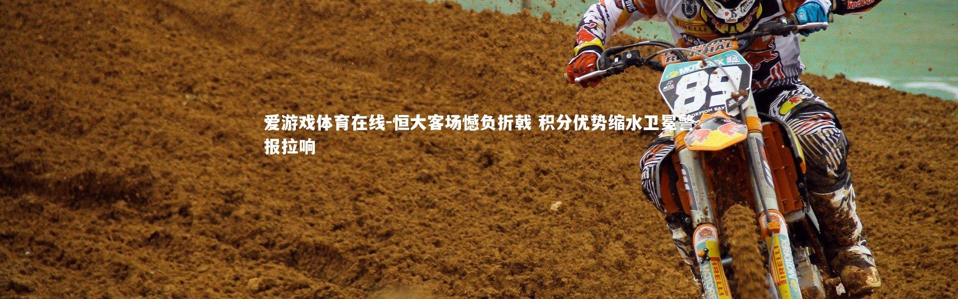 爱游戏体育在线-恒大客场憾负折戟 积分优势缩水卫冕警报拉响