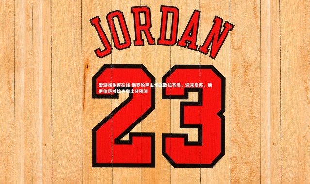 爱游戏体育在线-佛罗伦萨主场击败拉齐奥，迎来复苏，佛罗伦萨对拉齐奥比分预测