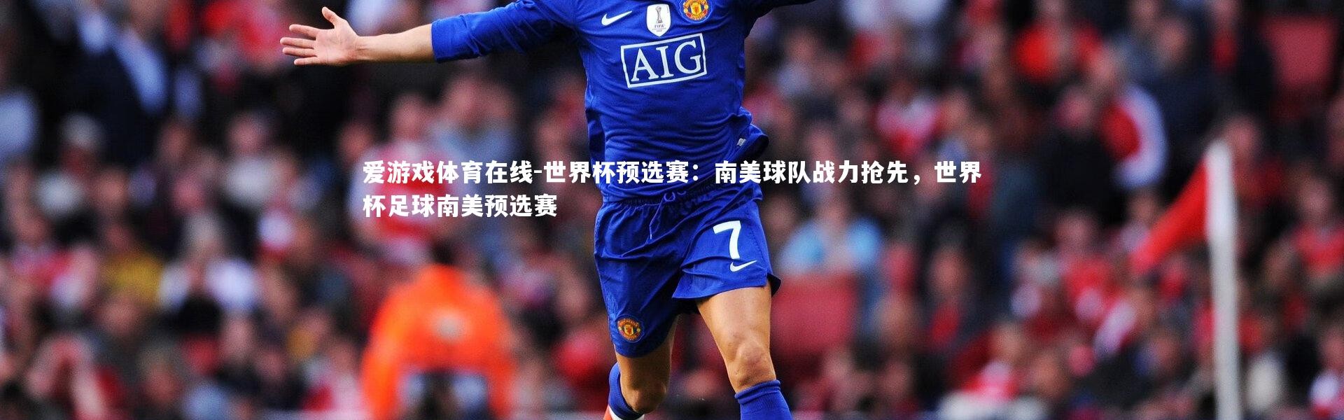 爱游戏体育在线-世界杯预选赛：南美球队战力抢先，世界杯足球南美预选赛