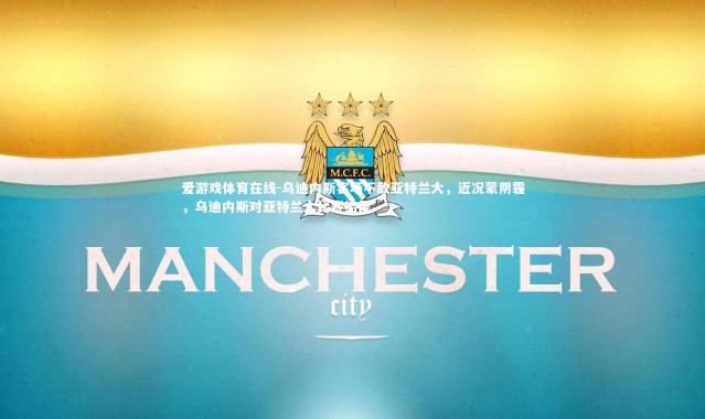 爱游戏体育在线-乌迪内斯客场不敌亚特兰大，近况蒙阴霾，乌迪内斯对亚特兰大比赛结果