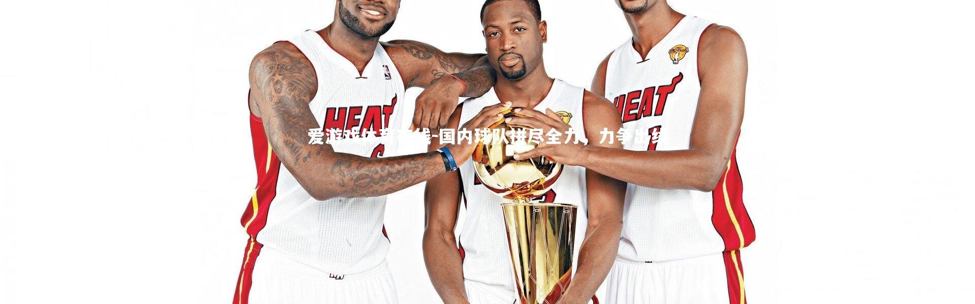 爱游戏体育在线-国内球队拼尽全力，力争出线