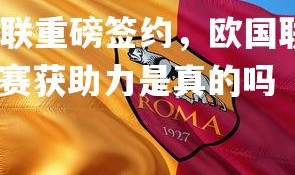 爱游戏体育在线-曼联重磅签约，欧国联比赛获助力，曼联重磅签约,欧国联比赛获助力是真的吗