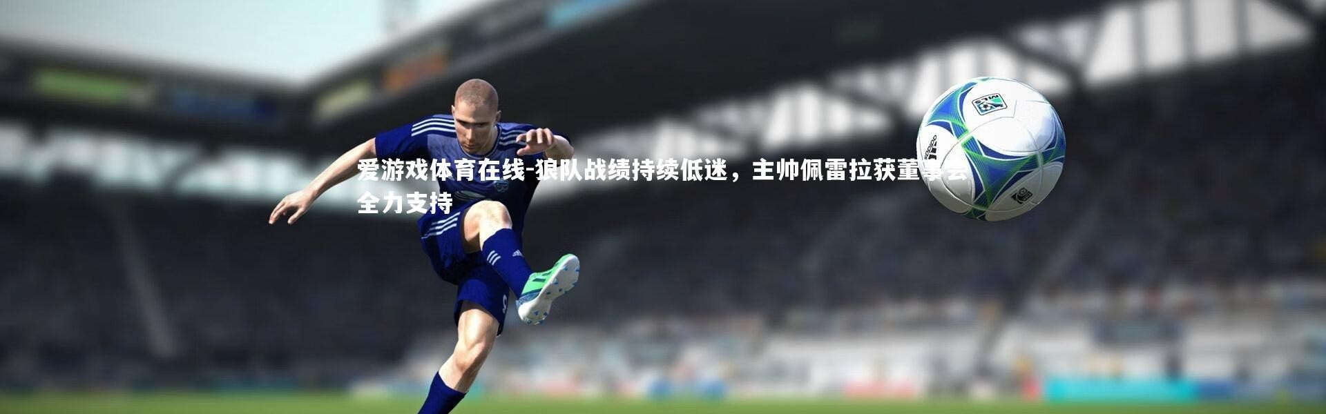 爱游戏体育在线-狼队战绩持续低迷，主帅佩雷拉获董事会全力支持