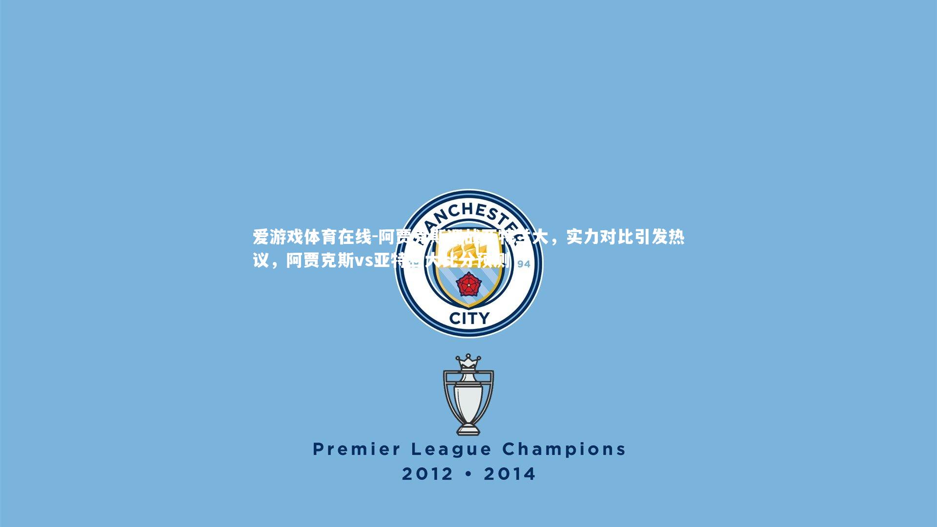 阿贾克斯迎战亚特兰大,实力对比引发热议,阿贾克斯vs亚特兰大比分预测