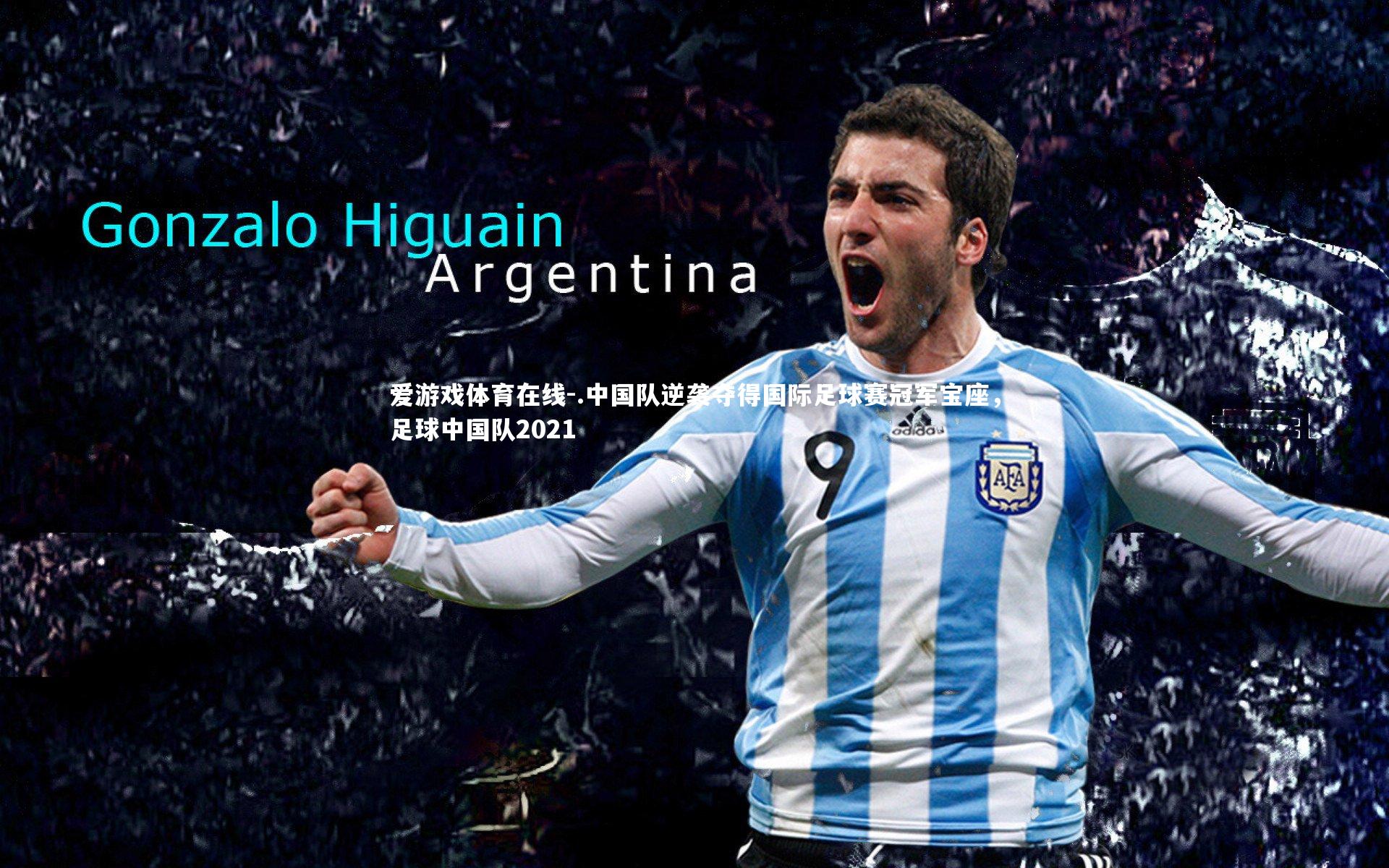 .中国队逆袭夺得国际足球赛冠军宝座,足球中国队2021