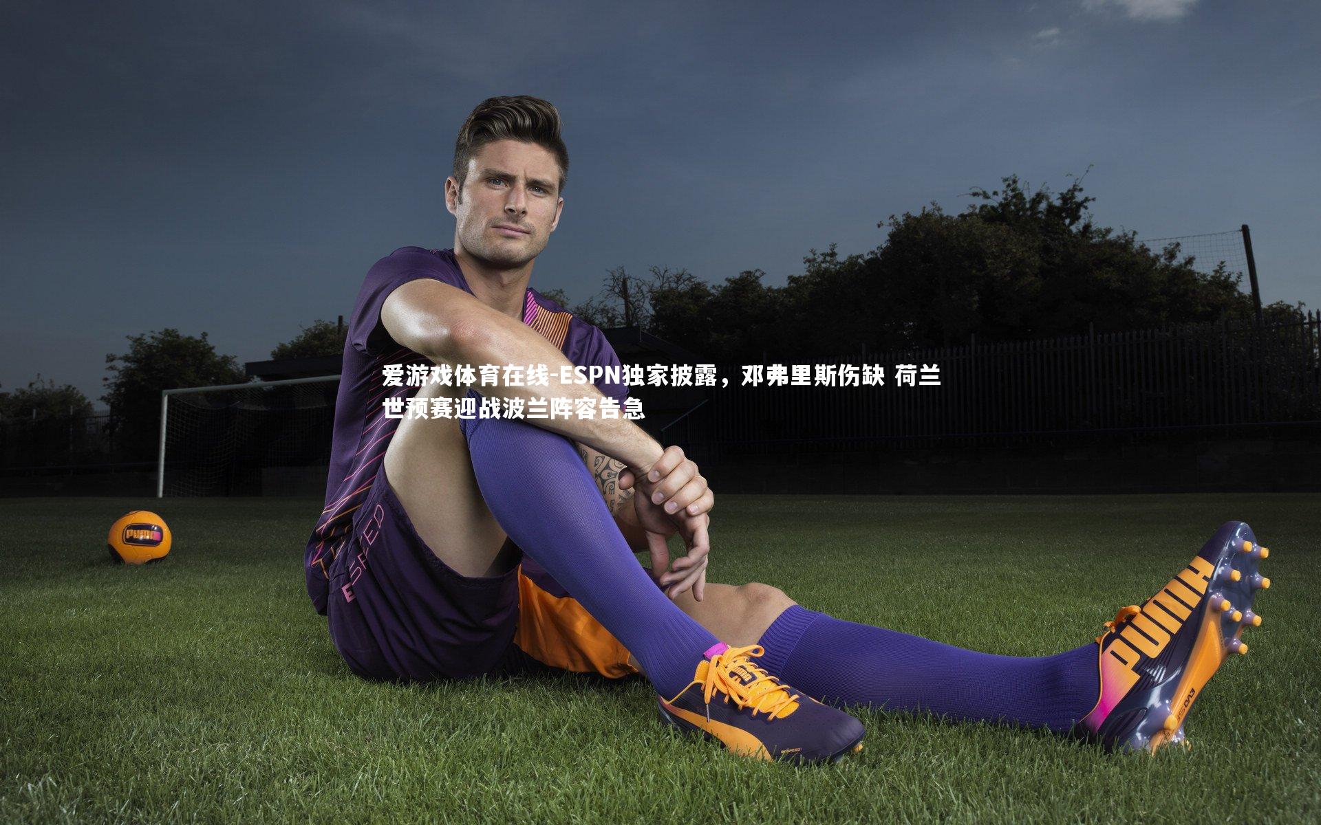 ESPN独家披露，邓弗里斯伤缺 荷兰世预赛迎战波兰阵容告急